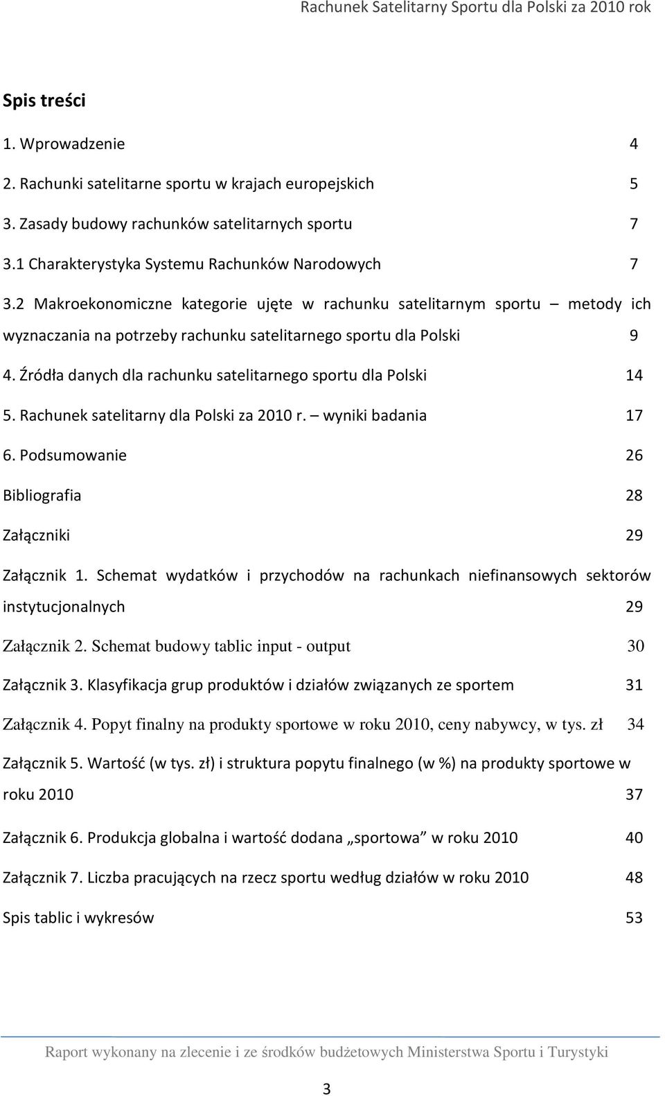 Źródła danych dla rachunku satelitarnego sportu dla Polski 14 5. Rachunek satelitarny dla Polski za 2010 r. wyniki badania 17 6. Podsumowanie 26 Bibliografia 28 Załączniki 29 Załącznik 1.