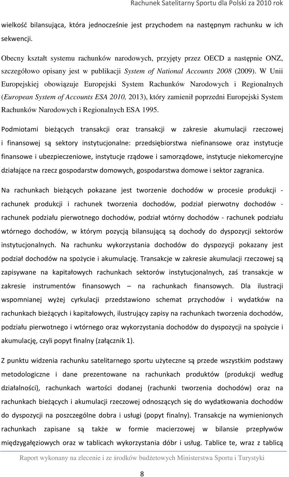 W Unii Europejskiej obowiązuje Europejski System Rachunków Narodowych i Regionalnych (European System of Accounts ESA 2010, 2013), który zamienił poprzedni Europejski System Rachunków Narodowych i