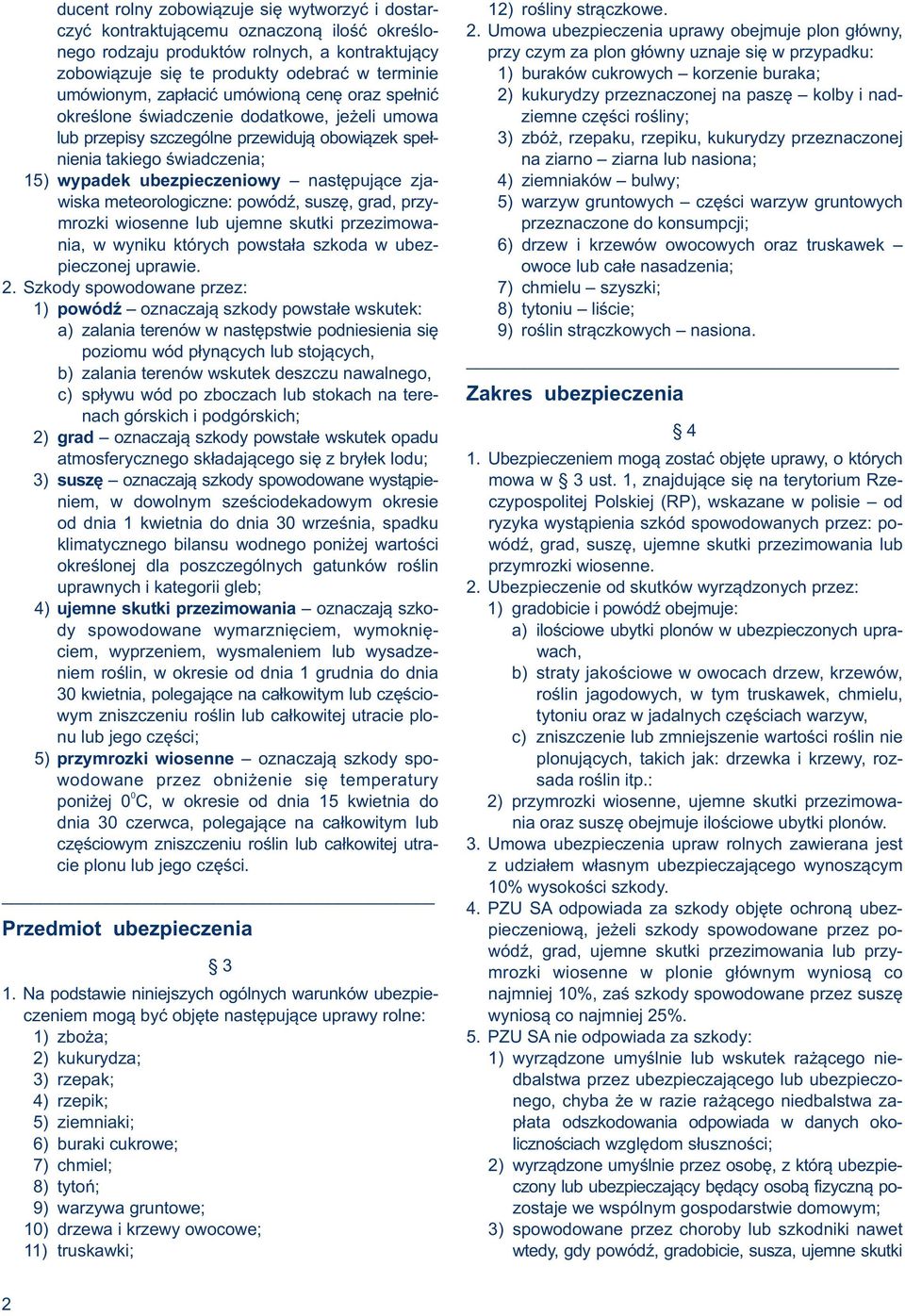 buraków cukrowych korzenie buraka; umówionym, zapłacić umówioną cenę oraz spełnić 2) kukurydzy przeznaczonej na paszę kolby i nadokreślone świadczenie dodatkowe, jeżeli umowa ziemne części rośliny;