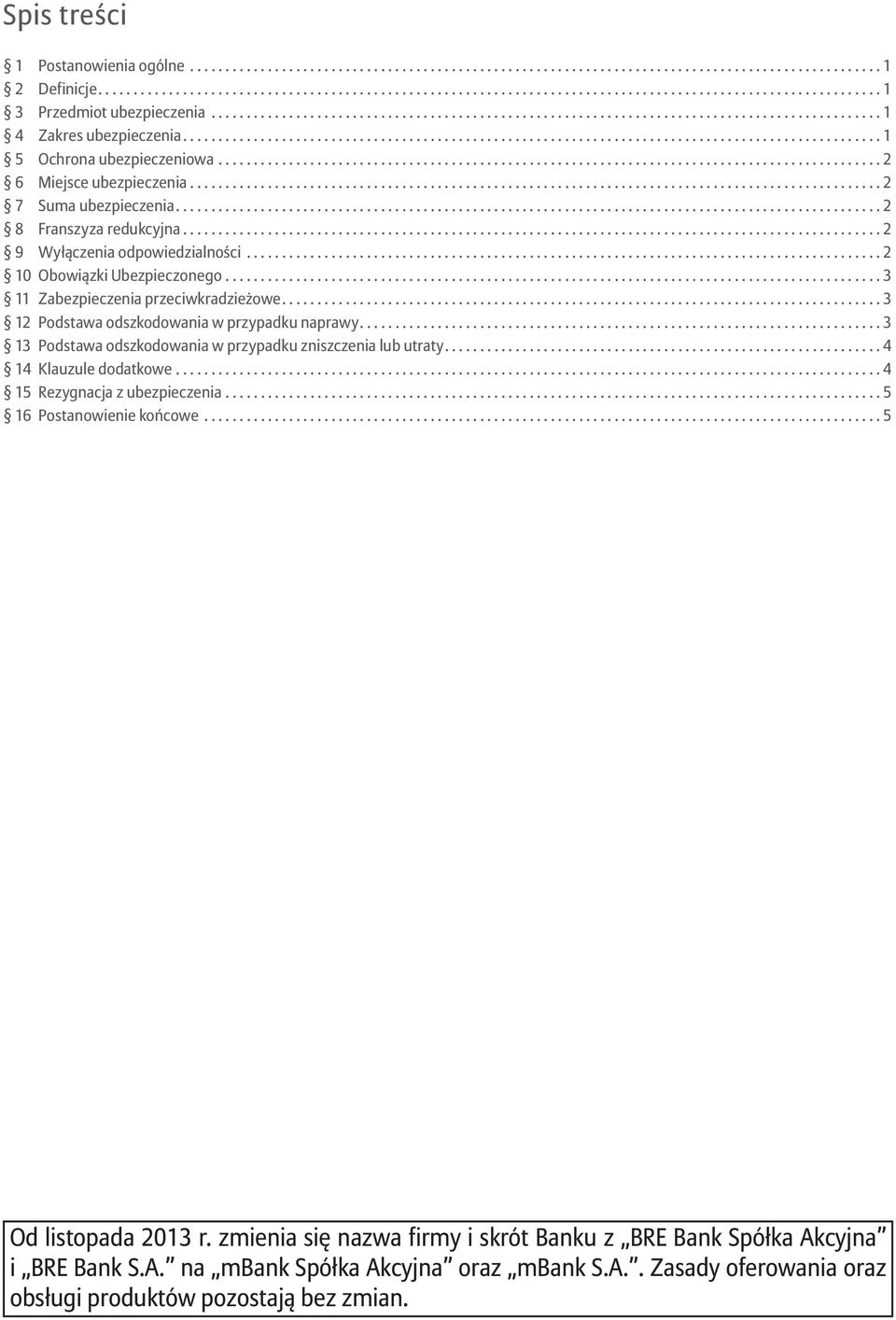 ... 3 13 Podstawa odszkodowania w przypadku zniszczenia lub utraty.... 4 14 Klauzule dodatkowe... 4 15 Rezygnacja z ubezpieczenia... 5 16 Postanowienie końcowe... 5 Od listopada 2013 r.