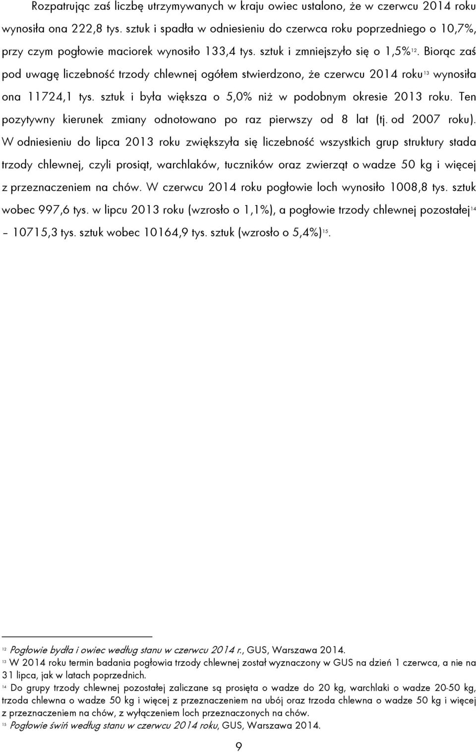 Biorąc zaś pod uwagę liczebność trzody chlewnej ogółem stwierdzono, że czerwcu 2014 roku 13 wynosiła ona 11724,1 tys. sztuk i była większa o 5,0% niż w podobnym okresie 2013 roku.