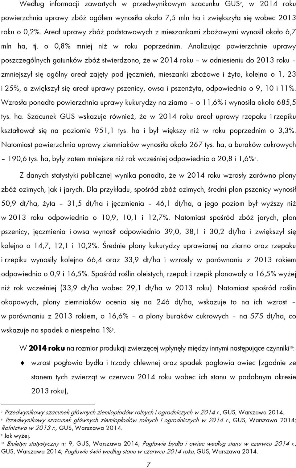 Analizując powierzchnie uprawy poszczególnych gatunków zbóż stwierdzono, że w 2014 roku w odniesieniu do 2013 roku zmniejszył się ogólny areał zajęty pod jęczmień, mieszanki zbożowe i żyto, kolejno o