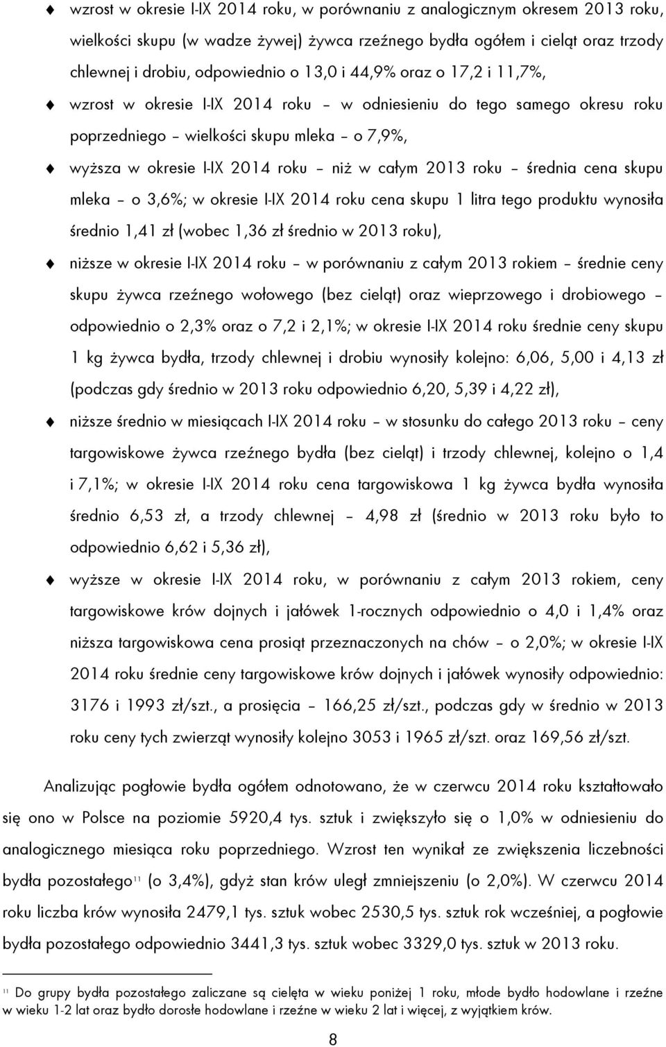 średnia cena skupu mleka o 3,6%; w okresie I-IX 2014 roku cena skupu 1 litra tego produktu wynosiła średnio 1,41 zł (wobec 1,36 zł średnio w 2013 roku), niższe w okresie I-IX 2014 roku w porównaniu z