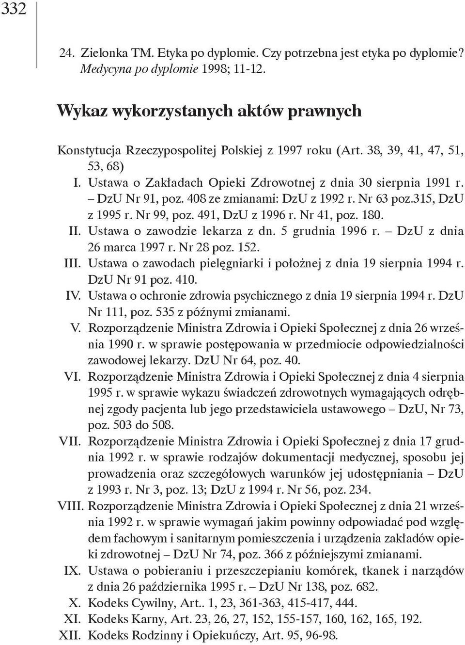 DzU Nr 91, poz. 408 ze zmianami: DzU z 1992 r. Nr 63 poz.315, DzU z 1995 r. Nr 99, poz. 491, DzU z 1996 r. Nr 41, poz. 180. II. Ustawa o zawodzie lekarza z dn. 5 grudnia 1996 r.