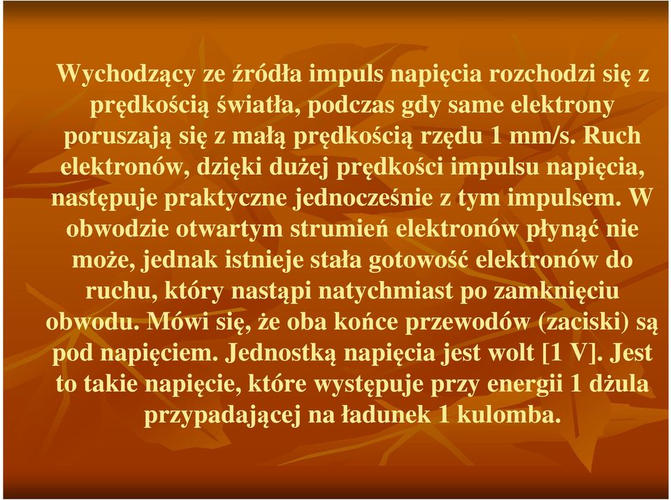 W obwodzie otwartym strumień elektronów płynąć nie może, jednak istnieje stała gotowość elektronów do ruchu, który nastąpi natychmiast po zamknięciu