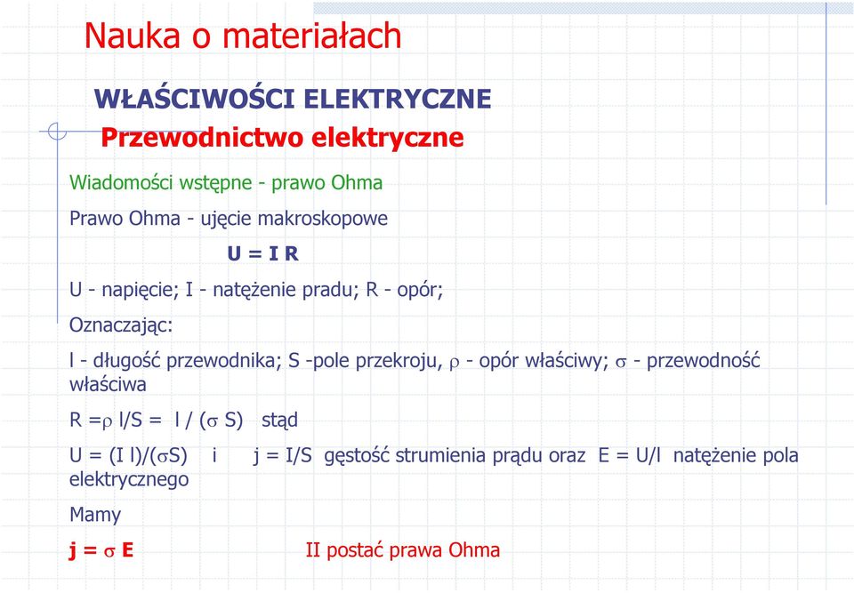 właściwy; σ -przewodność właściwa R =ρ l/s = l / (σ S) stąd U = (I l)/(σs) i j = I/S