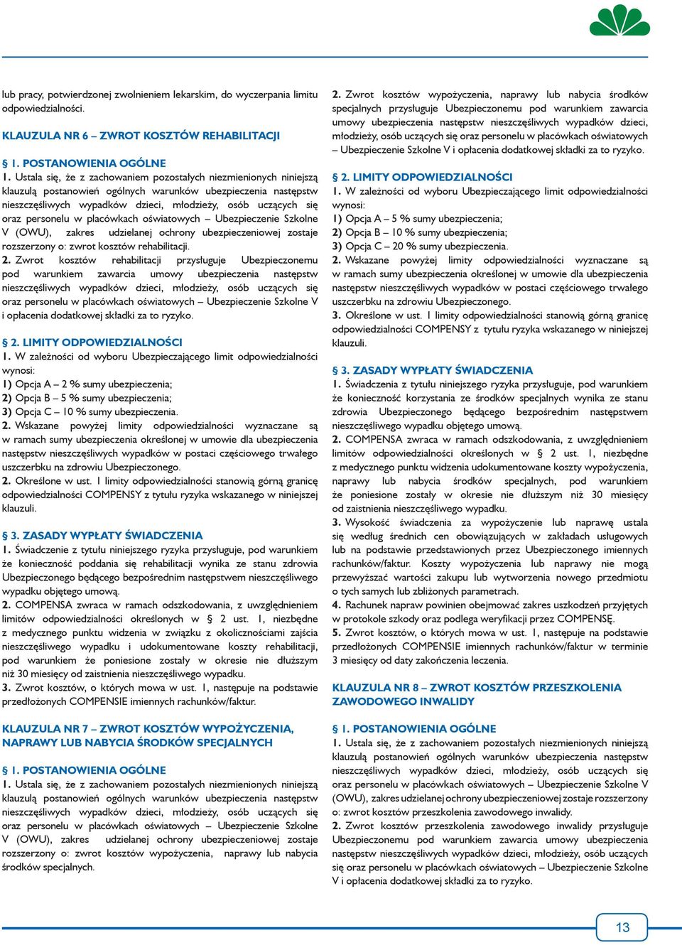 rehabilitacji. 2. Zwrot kosztów rehabilitacji przysługuje Ubezpieczonemu pod warunkiem zawarcia umowy ubezpieczenia następstw i opłacenia dodatkowej składki za to ryzyko. 2. LIMITY ODPOWIEDZIALNOŚCI 1.