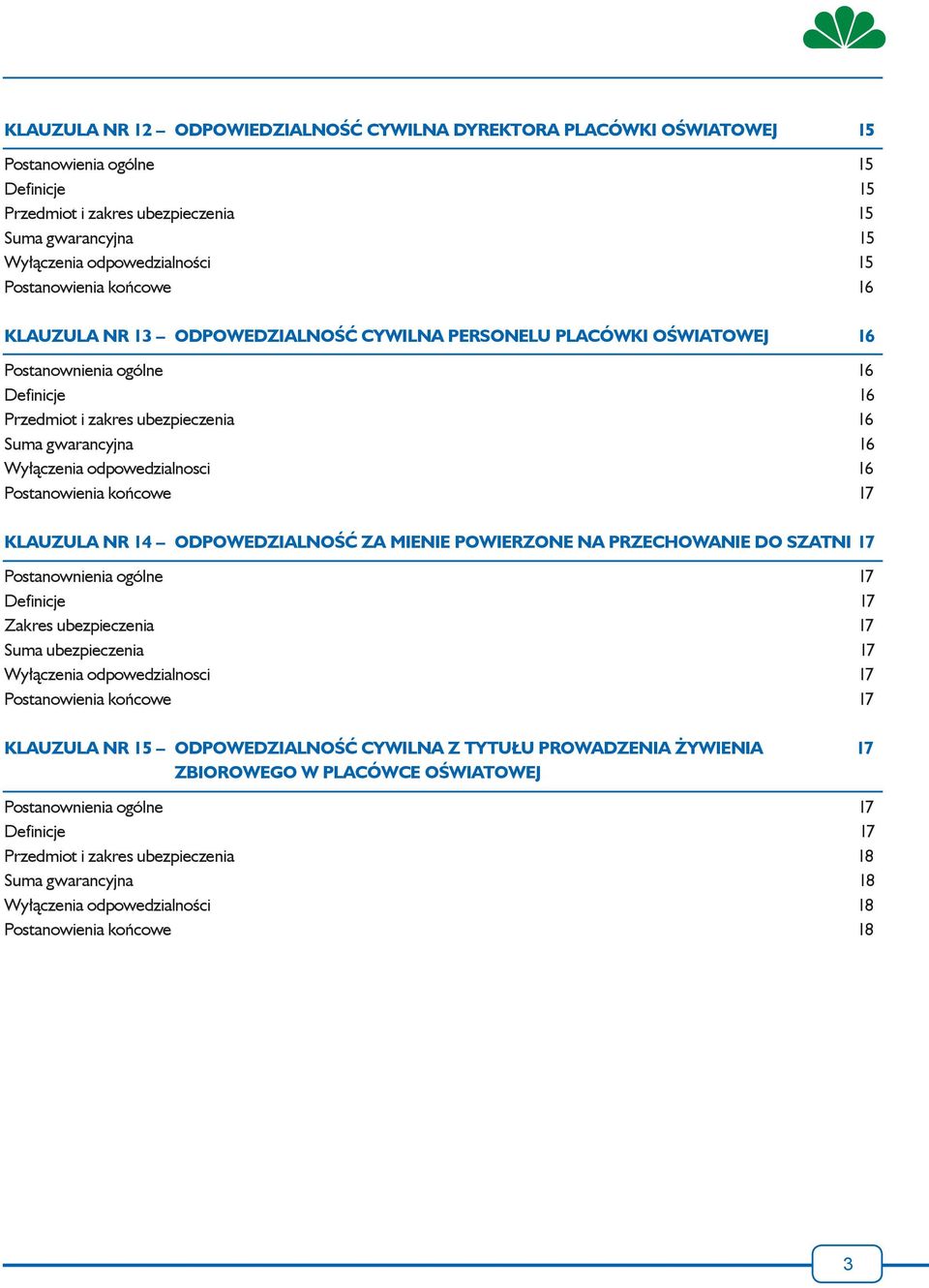 Wyłączenia odpowedzialnosci 16 Postanowienia końcowe 17 KLAUZULA NR 14 ODPOWEDZIALNOŚĆ ZA MIENIE POWIERZONE NA PRZECHOWANIE DO SZATNI 17 Postanownienia ogólne 17 Definicje 17 Zakres ubezpieczenia 17