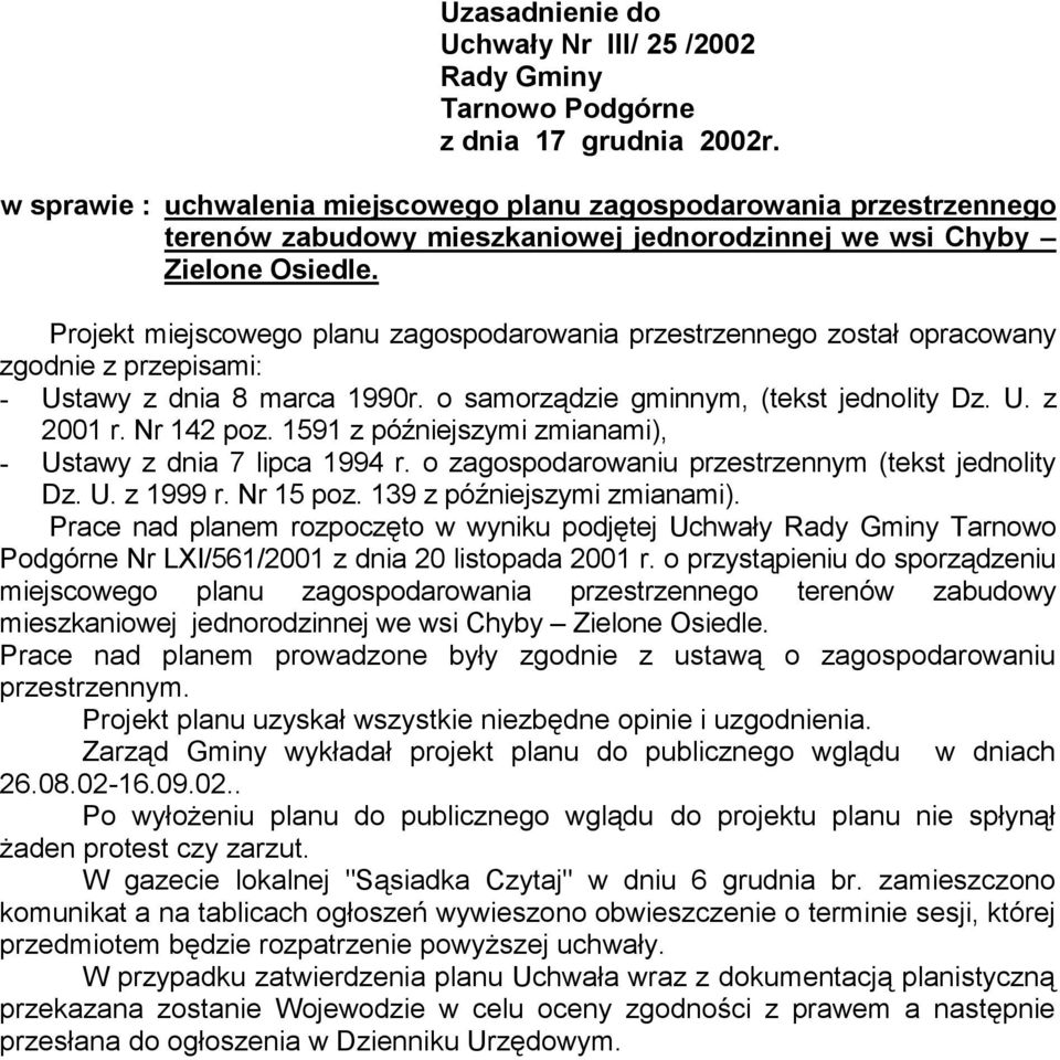 Projekt miejscowego planu zagospodarowania przestrzennego został opracowany zgodnie z przepisami: - Ustawy z dnia 8 marca 1990r. o samorządzie gminnym, (tekst jednolity Dz. U. z 2001 r. Nr 142 poz.