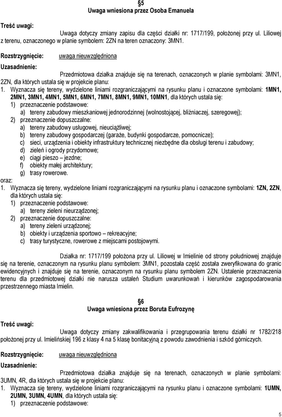 Wyznacza się tereny, wydzielone liniami rozgraniczającymi na rysunku planu i oznaczone symbolami: 1MN1, 2MN1, 3MN1, 4MN1, 5MN1, 6MN1, 7MN1, 8MN1, 9MN1, 10MN1, dla których ustala się: a) tereny