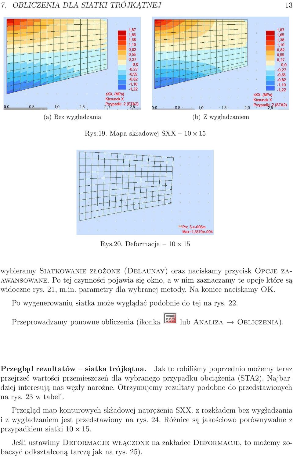 parametry dla wybranej metody. Na koniec naciskamy OK. Po wygenerowaniu siatka może wyglądać podobnie do tej na rys. 22. Przeprowadzamy ponowne obliczenia(ikonka lub Analiza Obliczenia).