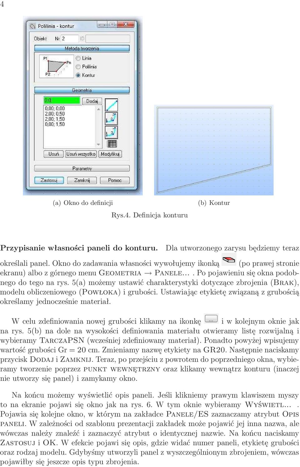 5(a) możemy ustawić charakterystyki dotyczące zbrojenia(brak), modelu obliczeniowego(powłoka) i grubości. Ustawiając etykietę związaną z grubością określamy jednocześnie materiał.