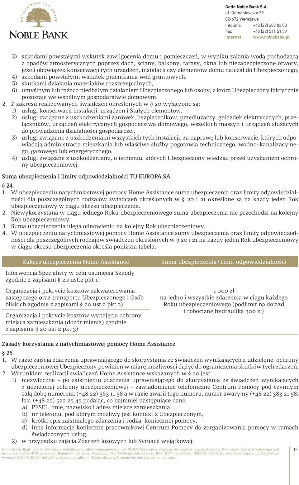 rozszczepialnych, 6) umyślnym lub rażąco niedbałym działaniem Ubezpieczonego lub osoby, z którą Ubezpieczony faktycznie pozostaje we wspólnym gospodarstwie domowym. 2.