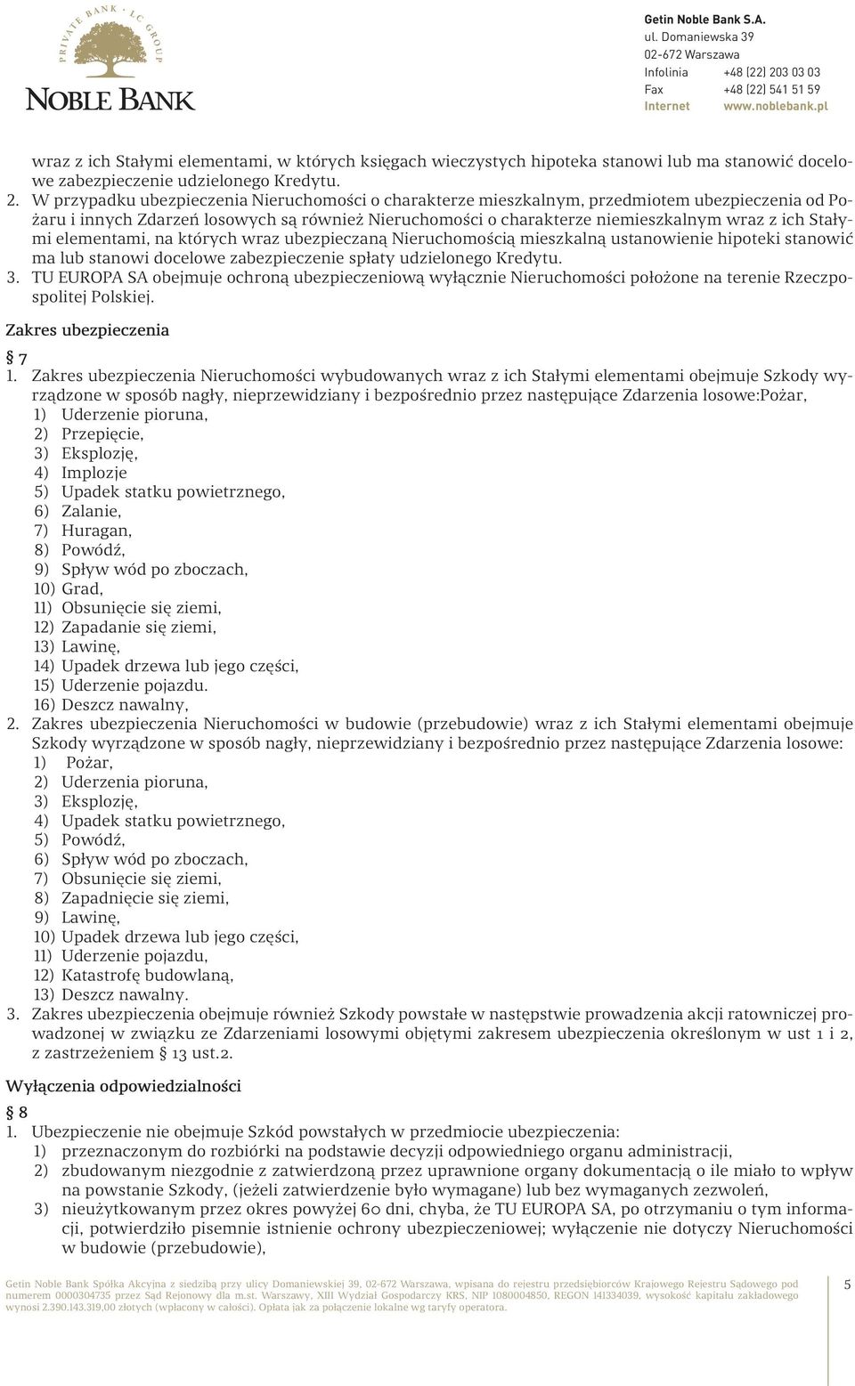 Stałymi elementami, na których wraz ubezpieczaną Nieruchomością mieszkalną ustanowienie hipoteki stanowić ma lub stanowi docelowe zabezpieczenie spłaty udzielonego Kredytu. 3.