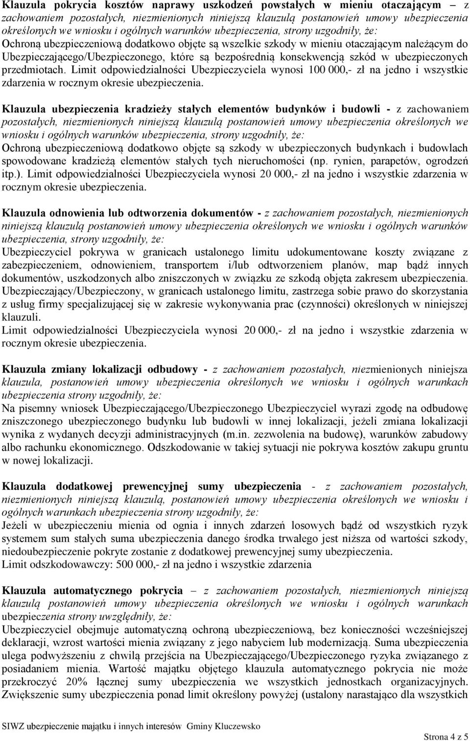 szkód w ubezpieczonych przedmiotach. Limit odpowiedzialności Ubezpieczyciela wynosi 100 000,- zł na jedno i wszystkie zdarzenia w rocznym okresie ubezpieczenia.