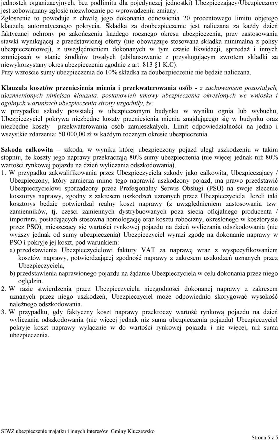 Składka za doubezpieczenie jest naliczana za każdy dzień faktycznej ochrony po zakończeniu każdego rocznego okresu ubezpieczenia, przy zastosowaniu stawki wynikającej z przedstawionej oferty (nie