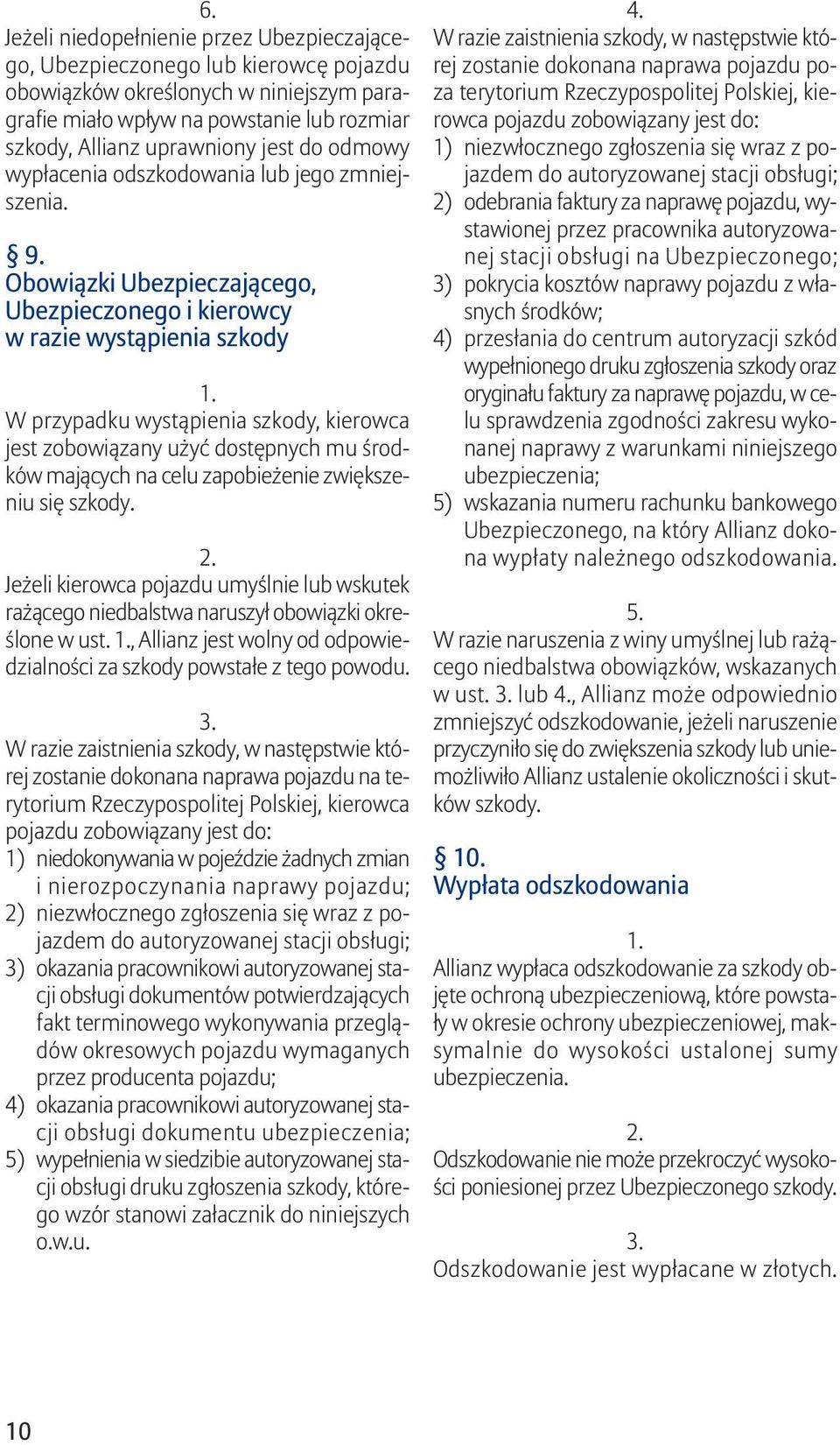 Obowiązki Ubezpieczającego, Ubezpieczonego i kierowcy w razie wystąpienia szkody W przypadku wystąpienia szkody, kierowca jest zobowiązany użyć dostępnych mu środków mających na celu zapobieżenie