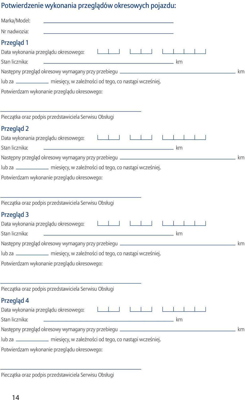 Potwierdzam wykonanie przeglądu okresowego: Pieczątka oraz podpis przedstawiciela Serwisu Obsługi Przegląd 2 Data wykonania przeglądu okresowego: Stan licznika: Następny przegląd okresowy wymagany