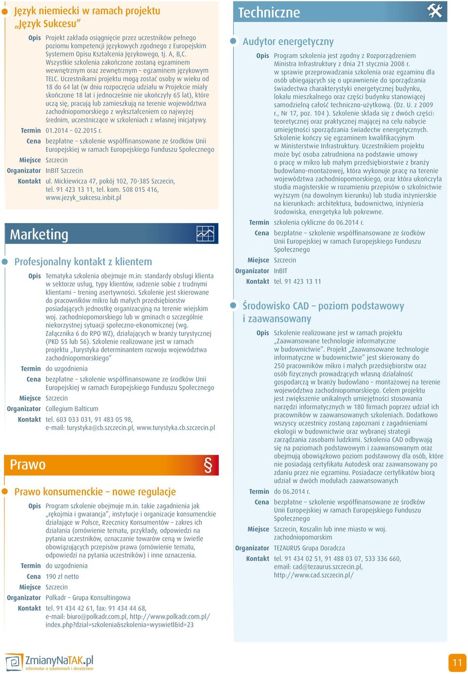 Uczestnikami projektu mogą zostać osoby w wieku od 18 do 64 lat (w dniu rozpoczęcia udziału w Projekcie miały skończone 18 lat i jednocześnie nie ukończyły 65 lat), które uczą się, pracują lub