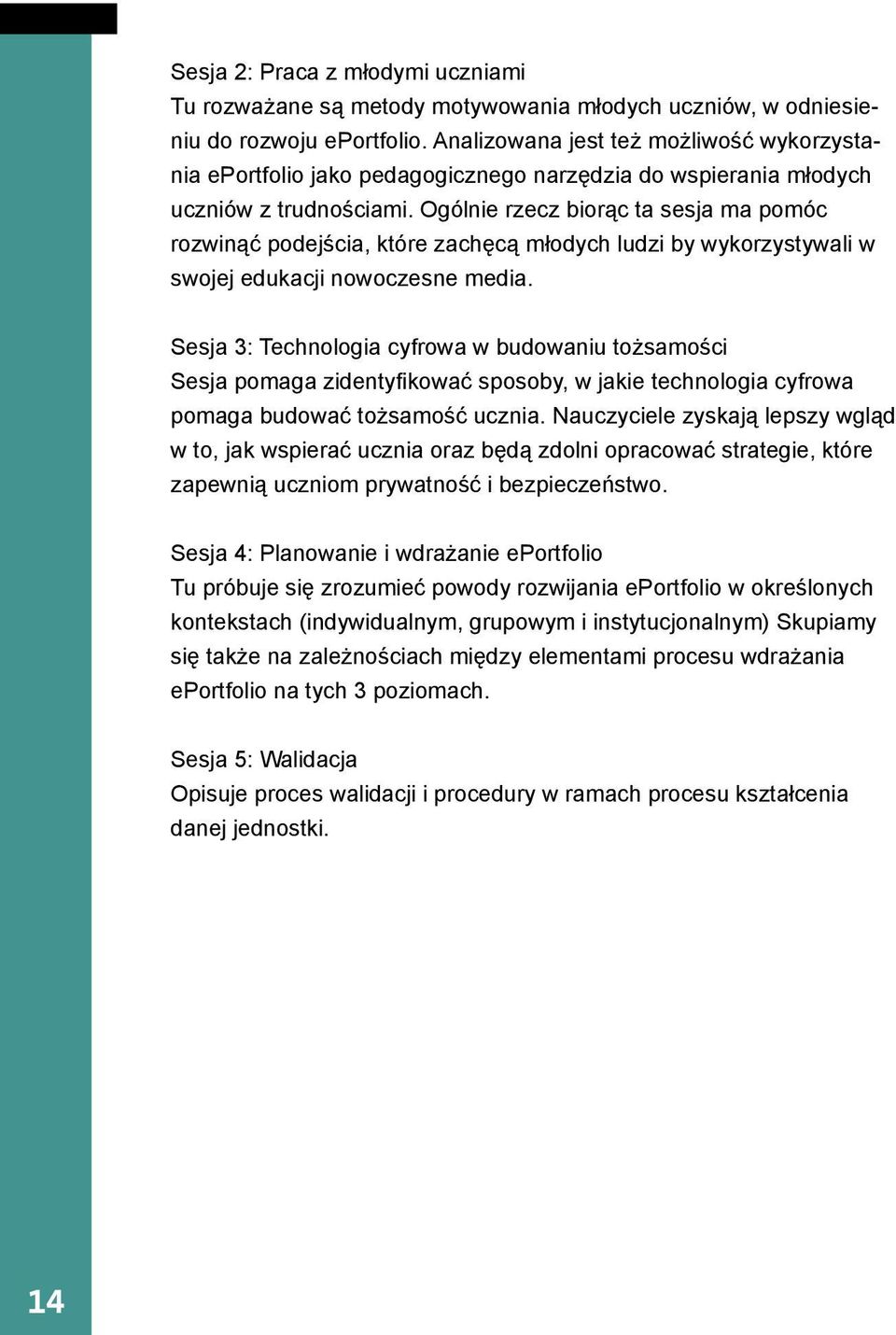 Ogólnie rzecz biorąc ta sesja ma pomóc rozwinąć podejścia, które zachęcą młodych ludzi by wykorzystywali w swojej edukacji nowoczesne media.