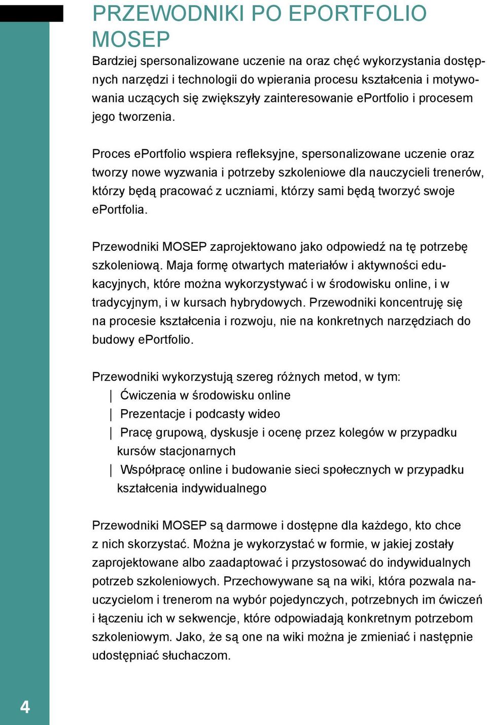 Proces eportfolio wspiera refleksyjne, spersonalizowane uczenie oraz tworzy nowe wyzwania i potrzeby szkoleniowe dla nauczycieli trenerów, którzy będą pracować z uczniami, którzy sami będą tworzyć