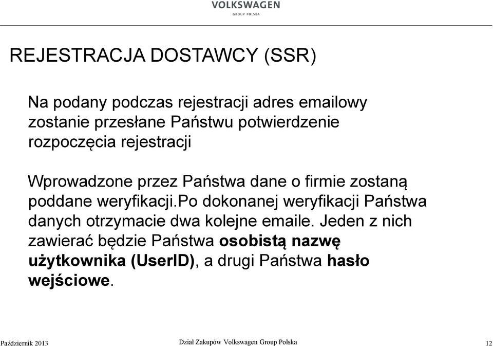 poddane weryfikacji.po dokonanej weryfikacji Państwa danych otrzymacie dwa kolejne emaile.