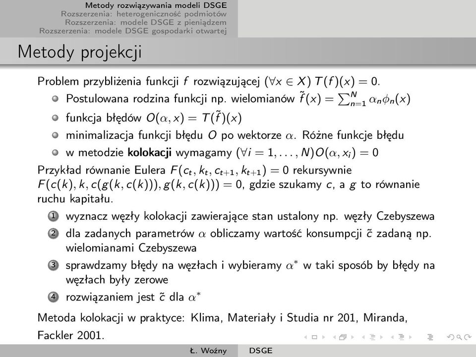 .., N)O(α, x i ) = 0 Przykład równanie Eulera F (c t, k t, c t+1, k t+1) = 0 rekursywnie F (c(k), k, c(g(k, c(k))), g(k, c(k))) = 0, gdzie szukamy c, a g to równanie ruchu kapitału.