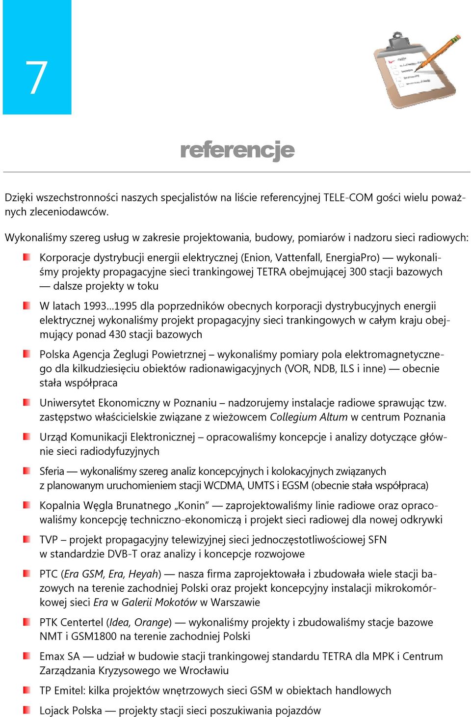 propagacyjne sieci trankingowej TETRA obejmującej 300 stacji bazowych dalsze projekty w toku W latach 1993 1995 dla poprzedników obecnych korporacji dystrybucyjnych energii elektrycznej wykonaliśmy