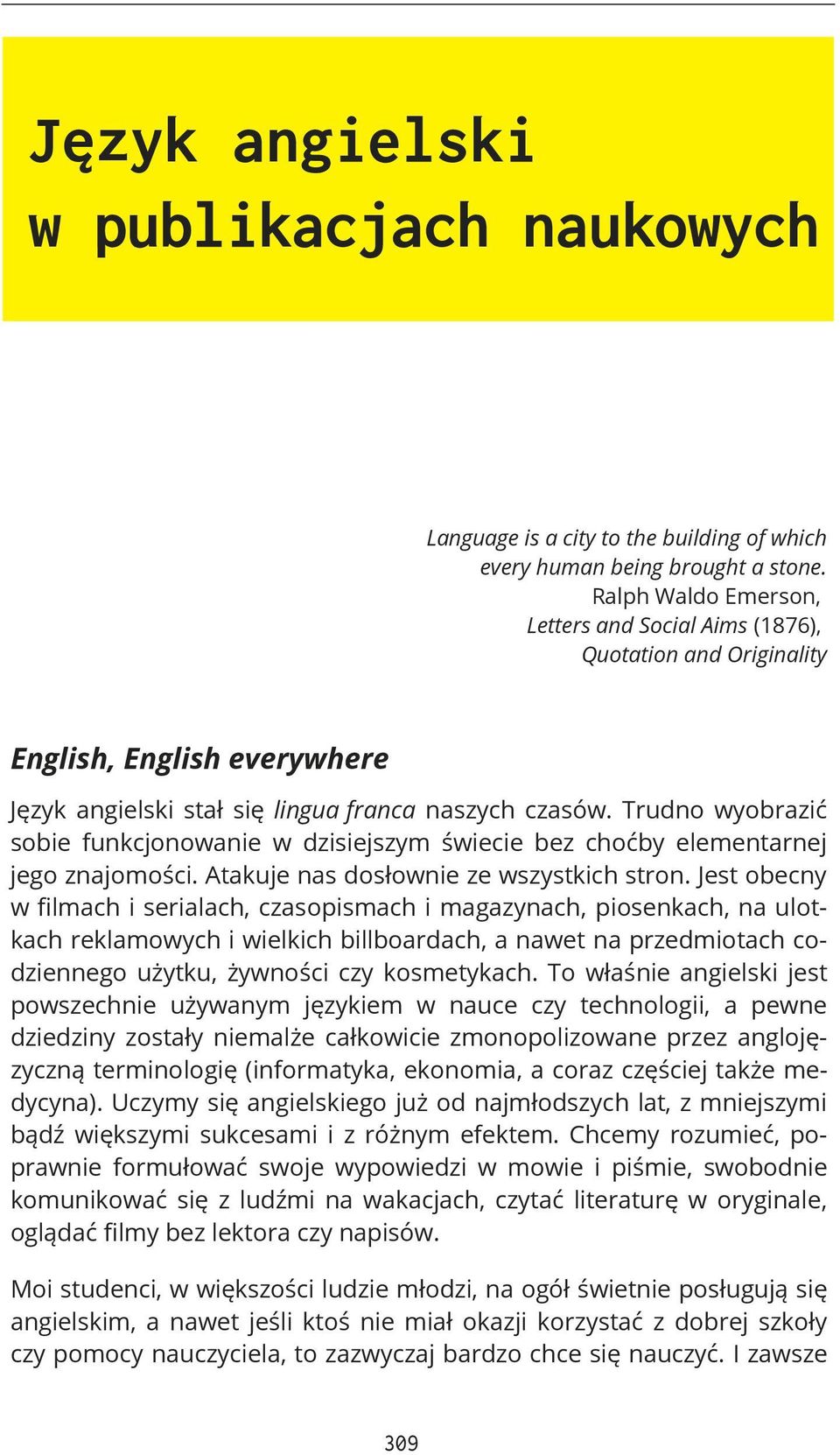 Trudno wyobrazić sobie funkcjonowanie w dzisiejszym świecie bez choćby elementarnej jego znajomości. Atakuje nas dosłownie ze wszystkich stron.