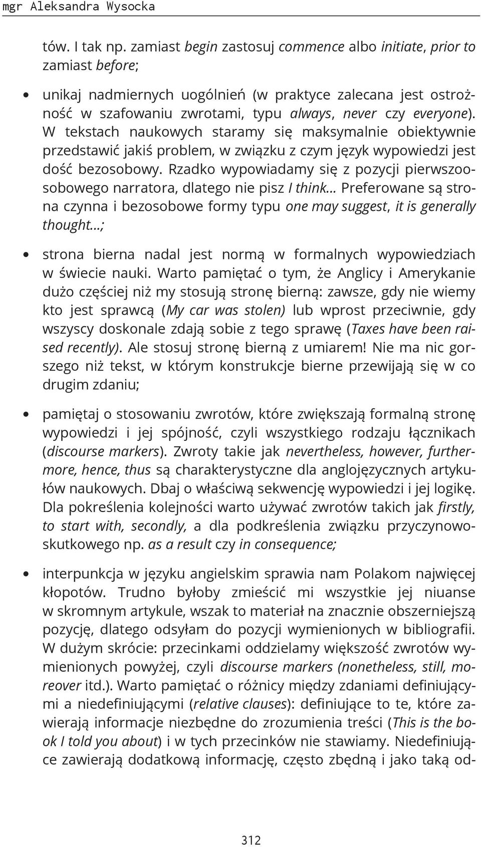 W tekstach naukowych staramy się maksymalnie obiektywnie przedstawić jakiś problem, w związku z czym język wypowiedzi jest dość bezosobowy.