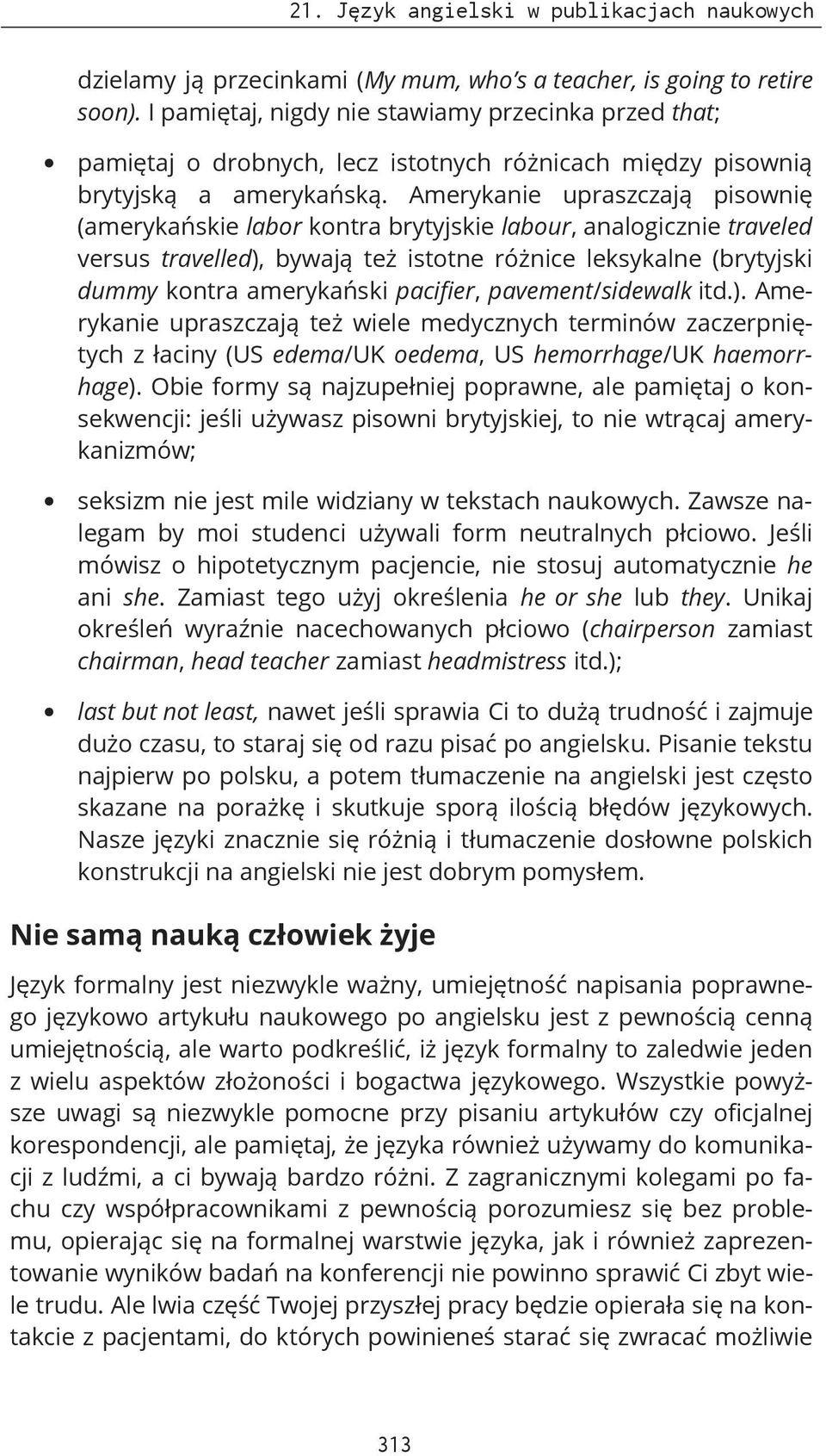 Amerykanie upraszczają pisownię (amerykańskie labor kontra brytyjskie labour, analogicznie traveled versus travelled), bywają też istotne różnice leksykalne (brytyjski dummy kontra amerykański