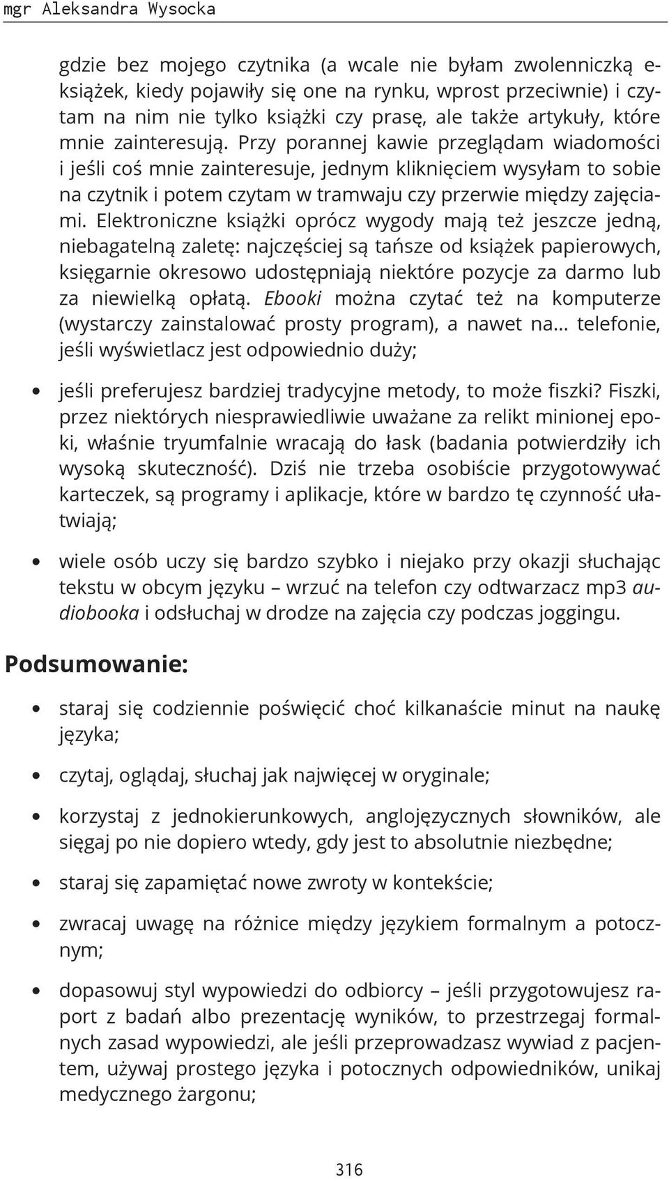 Elektroniczne książki oprócz wygody mają też jeszcze jedną, niebagatelną zaletę: najczęściej są tańsze od książek papierowych, księgarnie okresowo udostępniają niektóre pozycje za darmo lub za