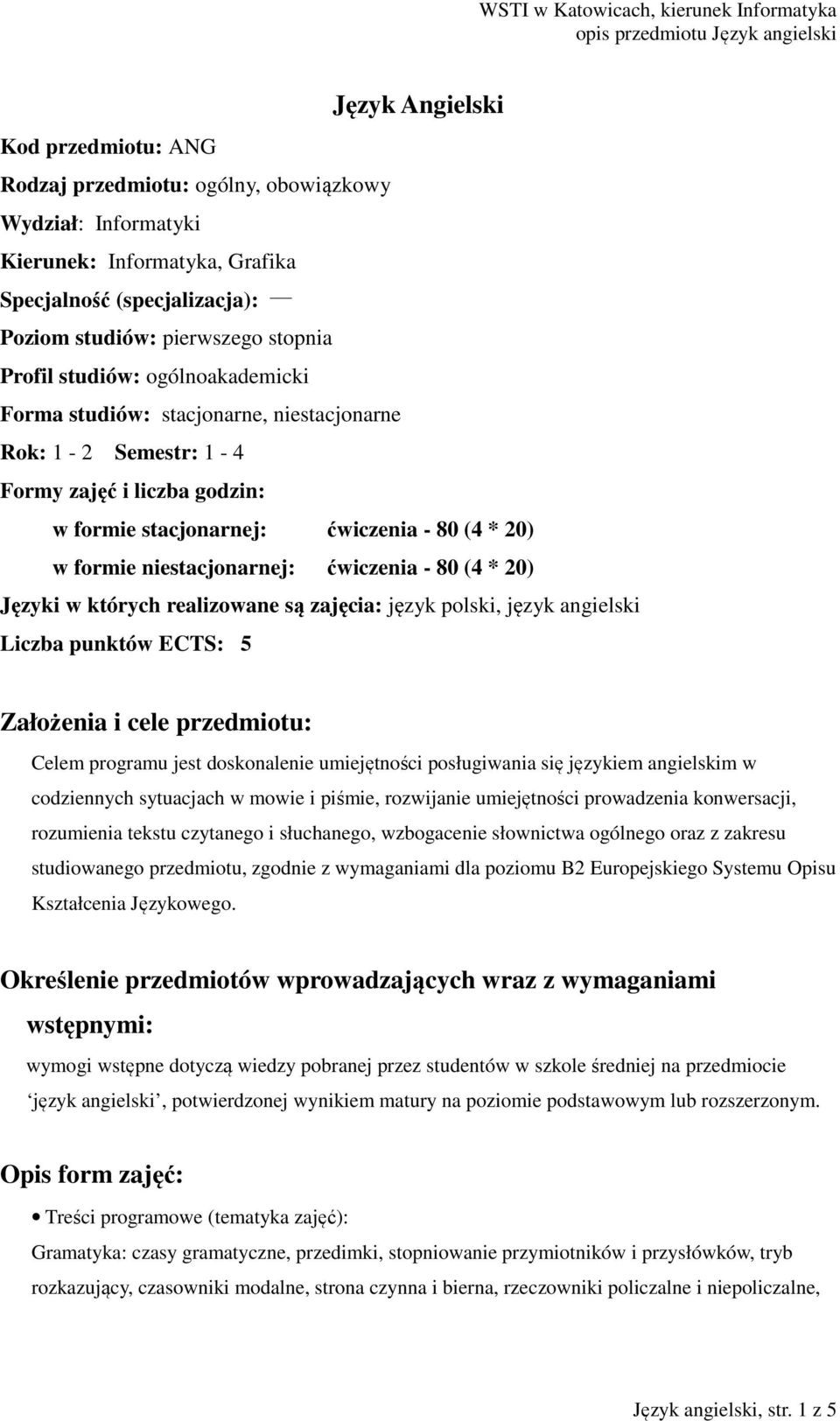 ćwiczenia - 80 (4 * 20) Języki w których realizowane są zajęcia: język polski, język angielski Liczba punktów ECTS: 5 Założenia i cele przedmiotu: Celem programu jest doskonalenie umiejętności