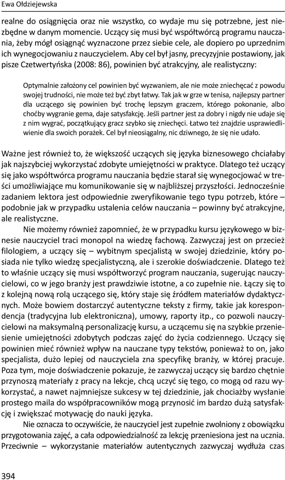 Aby cel był jasny, precyzyjnie postawiony, jak pisze Czetwertyńska (2008: 86), powinien być atrakcyjny, ale realistyczny: Optymalnie założony cel powinien być wyzwaniem, ale nie może zniechęcać z