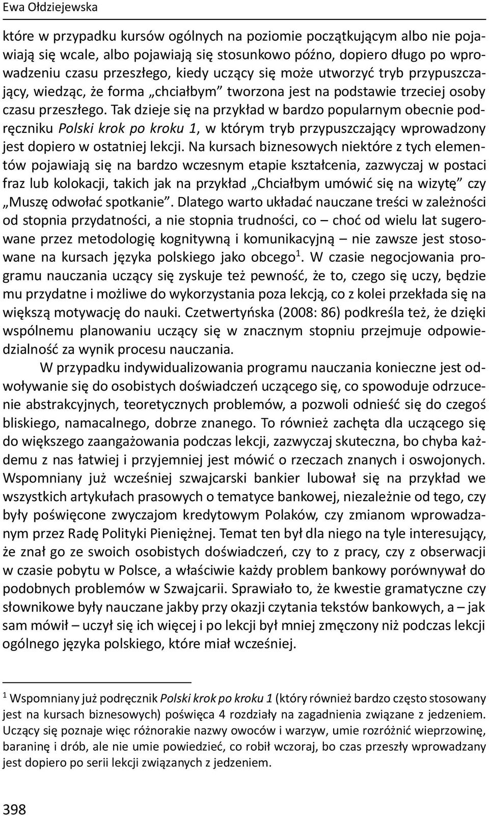 Tak dzieje się na przykład w bardzo popularnym obecnie podręczniku Polski krok po kroku 1, w którym tryb przypuszczający wprowadzony jest dopiero w ostatniej lekcji.