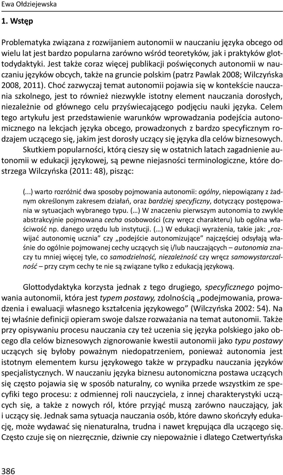 Choć zazwyczaj temat autonomii pojawia się w kontekście nauczania szkolnego, jest to również niezwykle istotny element nauczania dorosłych, niezależnie od głównego celu przyświecającego podjęciu