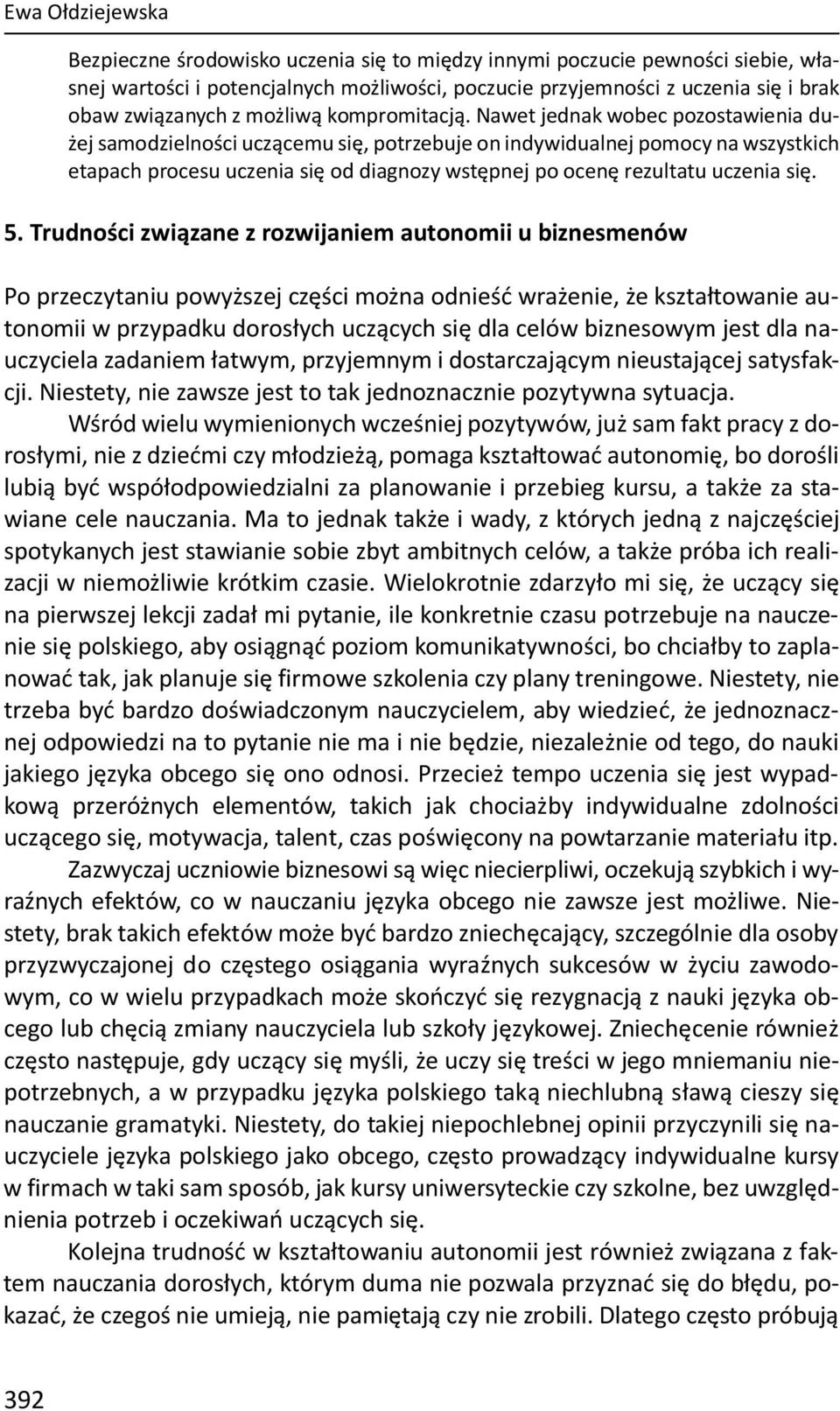 Nawet jednak wobec pozostawienia dużej samodzielności uczącemu się, potrzebuje on indywidualnej pomocy na wszystkich etapach procesu uczenia się od diagnozy wstępnej po ocenę rezultatu uczenia się. 5.