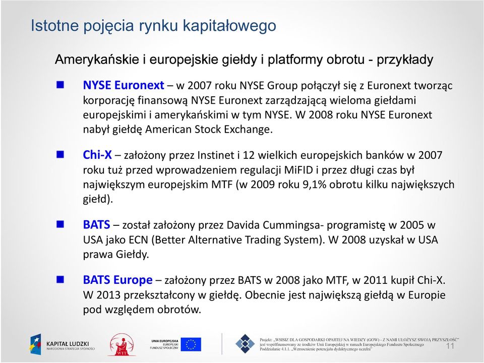 Chi-X założony przez Instinet i 12 wielkich europejskich banków w 2007 roku tuż przed wprowadzeniem regulacji MiFID i przez długi czas był największym europejskim MTF (w 2009 roku 9,1% obrotu kilku