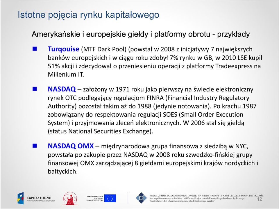 NASDAQ założony w 1971 roku jako pierwszy na świecie elektroniczny rynek OTC podlegający regulacjom FINRA (Financial Industry Regulatory Authority) pozostał takim aż do 1988 (jedynie notowania).