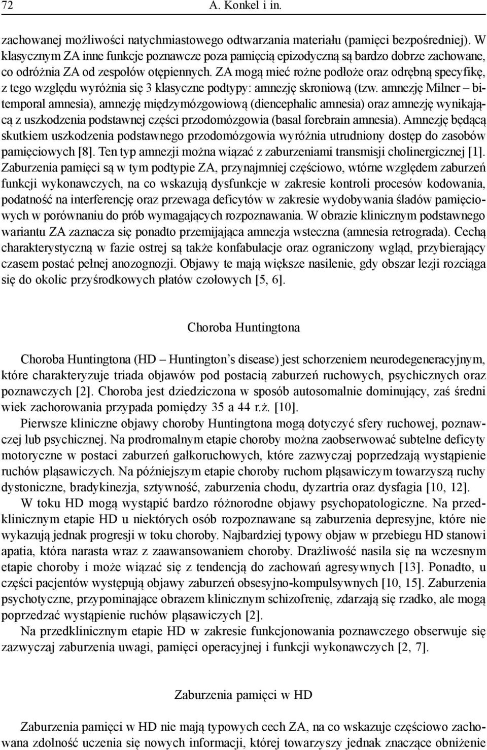 ZA mogą mieć rożne podłoże oraz odrębną specyfikę, z tego względu wyróżnia się 3 klasyczne podtypy: amnezję skroniową (tzw.