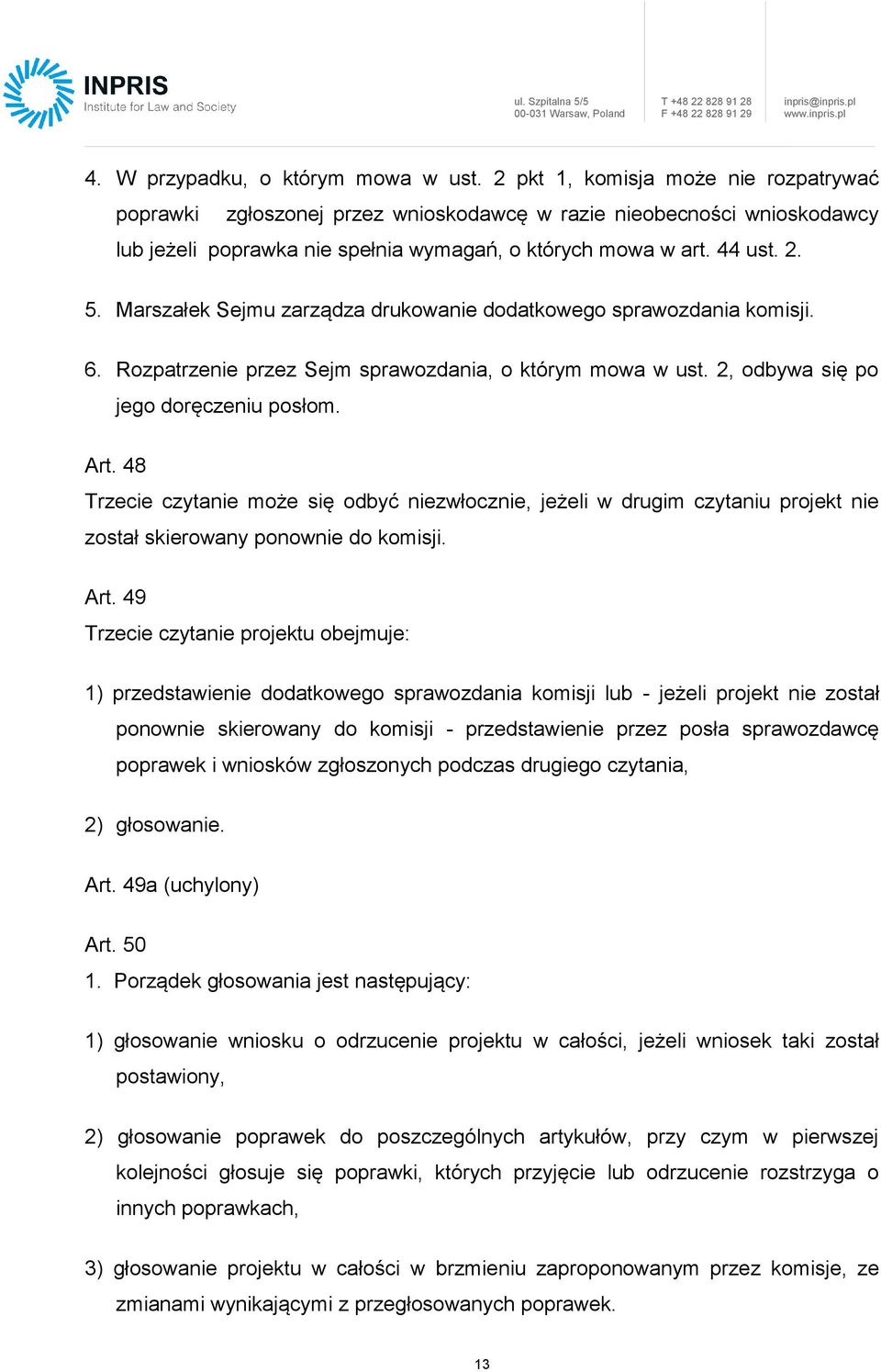 Marszałek Sejmu zarządza drukowanie dodatkowego sprawozdania komisji. 6. Rozpatrzenie przez Sejm sprawozdania, o którym mowa w ust. 2, odbywa się po jego doręczeniu posłom. Art.