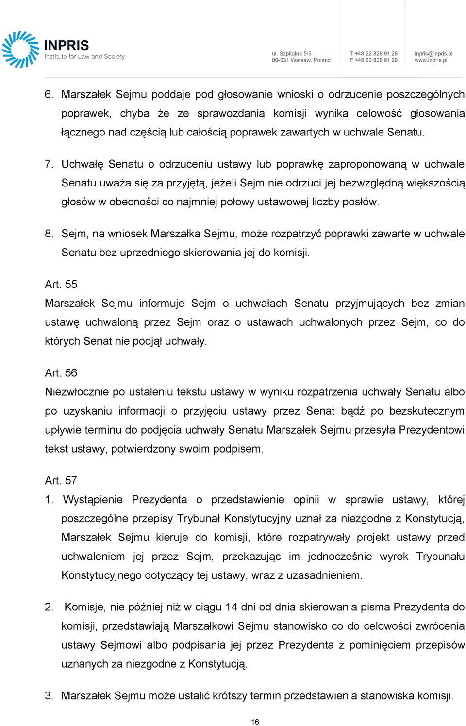 Uchwałę Senatu o odrzuceniu ustawy lub poprawkę zaproponowaną w uchwale Senatu uważa się za przyjętą, jeżeli Sejm nie odrzuci jej bezwzględną większością głosów w obecności co najmniej połowy