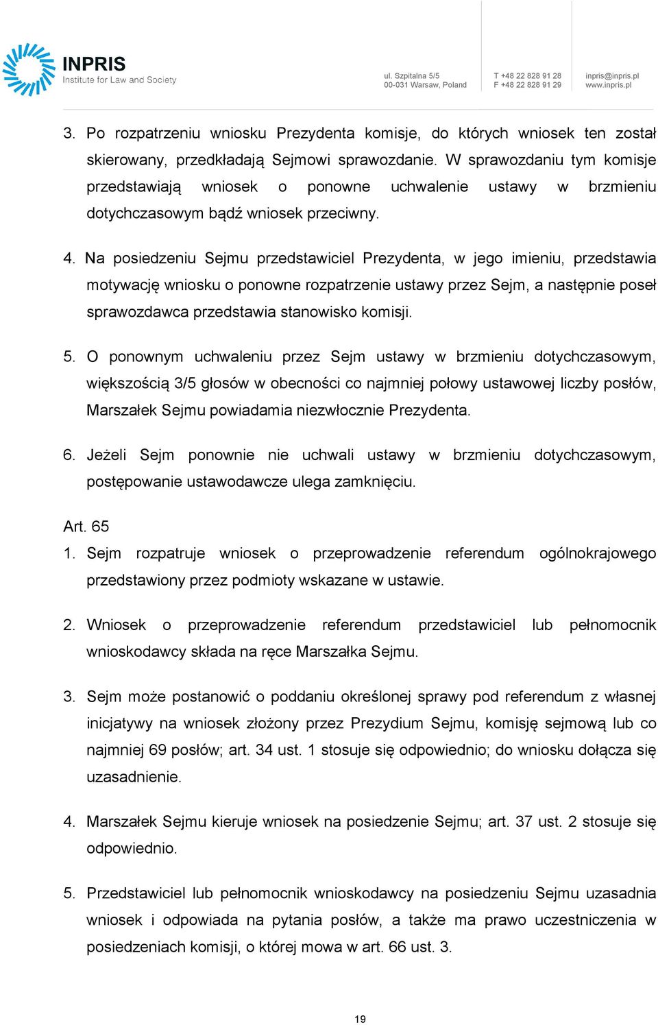 Na posiedzeniu Sejmu przedstawiciel Prezydenta, w jego imieniu, przedstawia motywację wniosku o ponowne rozpatrzenie ustawy przez Sejm, a następnie poseł sprawozdawca przedstawia stanowisko komisji.