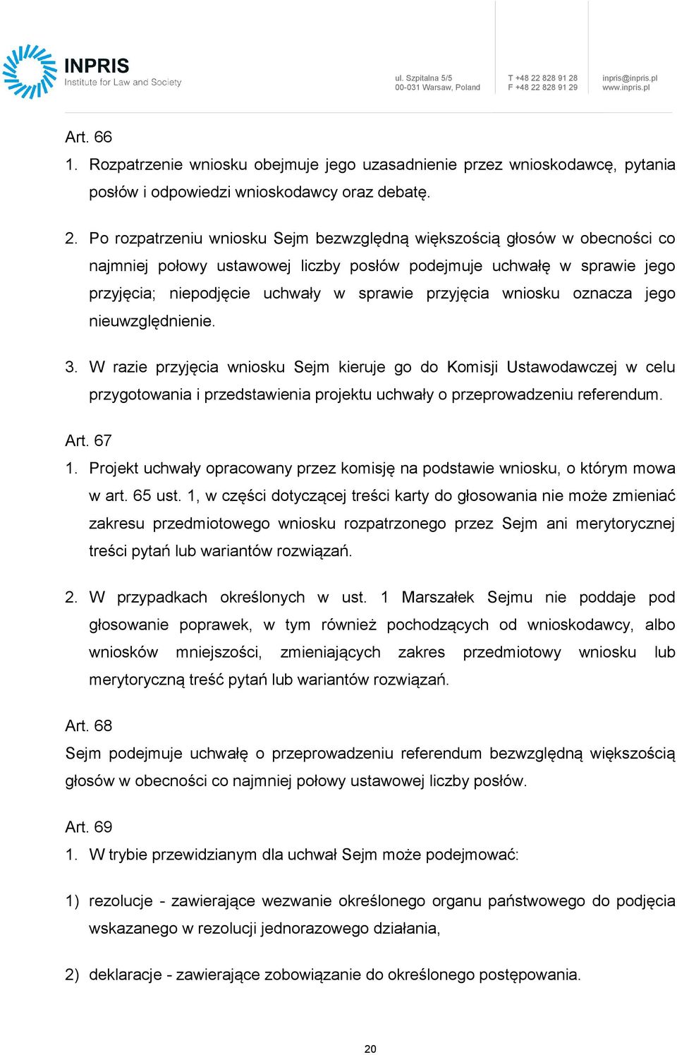 wniosku oznacza jego nieuwzględnienie. 3. W razie przyjęcia wniosku Sejm kieruje go do Komisji Ustawodawczej w celu przygotowania i przedstawienia projektu uchwały o przeprowadzeniu referendum. Art.