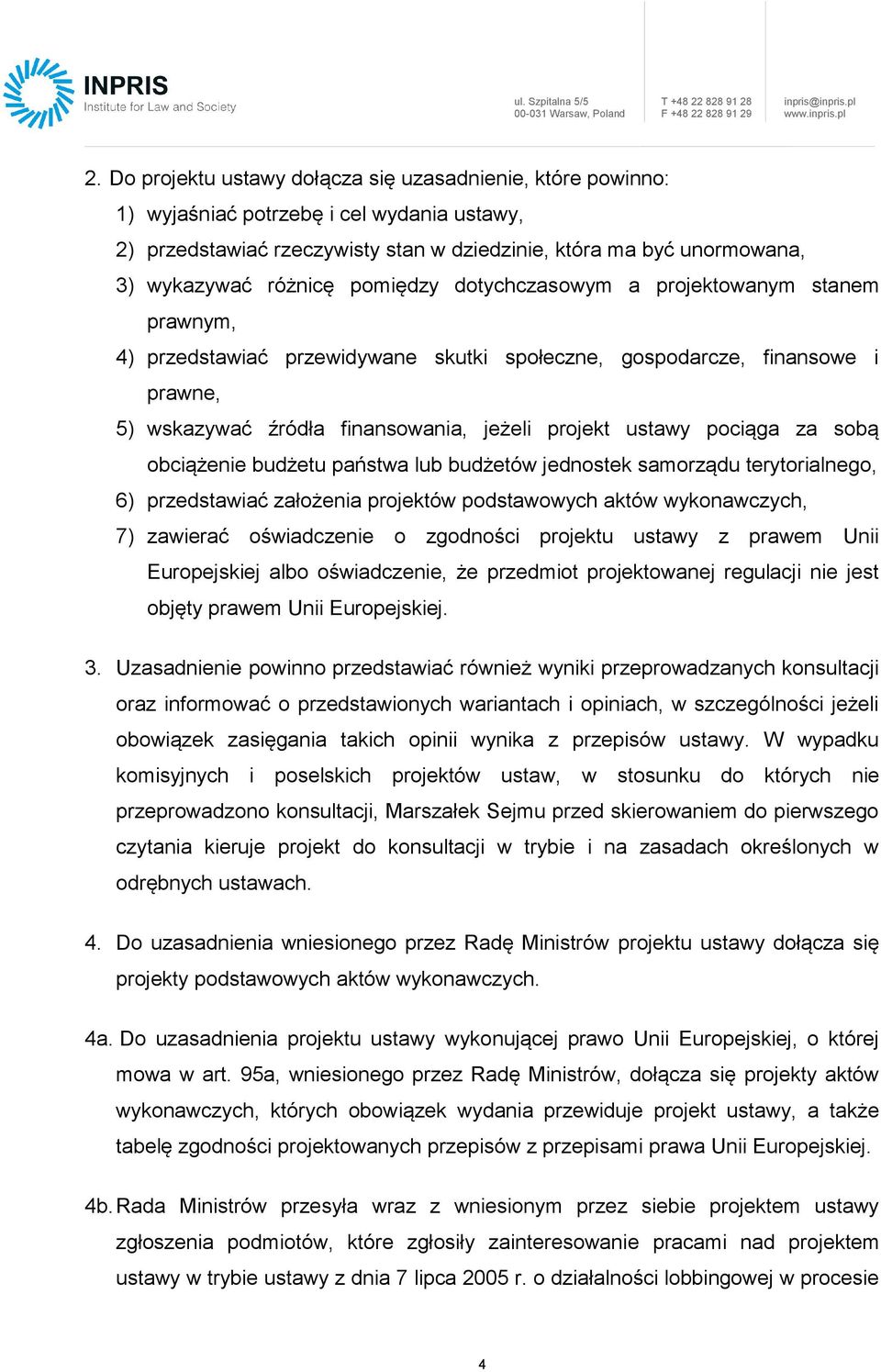 za sobą obciążenie budżetu państwa lub budżetów jednostek samorządu terytorialnego, 6) przedstawiać założenia projektów podstawowych aktów wykonawczych, 7) zawierać oświadczenie o zgodności projektu