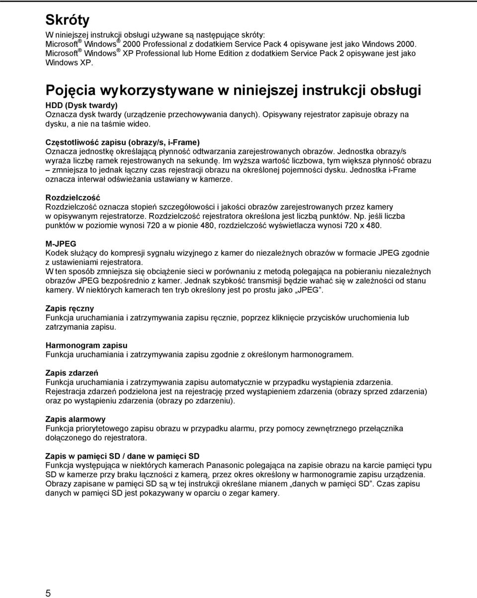 Pojcia wykorzystywane w niniejszej instrukcji obsugi HDD (Dysk twardy) Oznacza dysk twardy (urzdzenie przechowywania danych). Opisywany rejestrator zapisuje obrazy na dysku, a nie na tamie wideo.