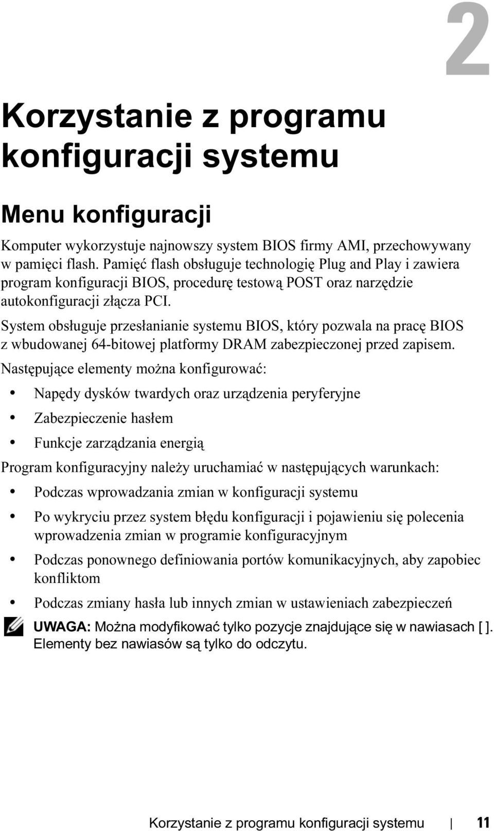 System obsługuje przesłanianie systemu BIOS, który pozwala na pracę BIOS z wbudowanej 64-bitowej platformy DRAM zabezpieczonej przed zapisem.