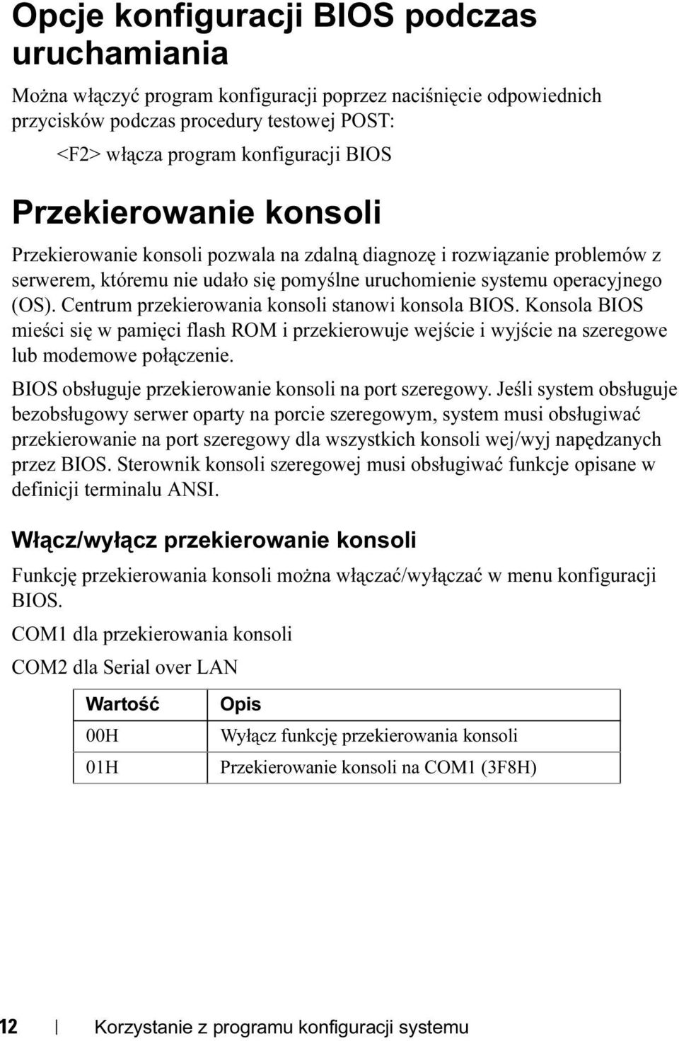 Centrum przekierowania konsoli stanowi konsola BIOS. Konsola BIOS mieści się w pamięci flash ROM i przekierowuje wejście i wyjście na szeregowe lub modemowe połączenie.