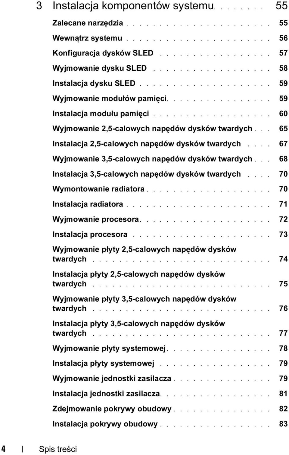 .. 65 Instalacja 2,5-calowych napędów dysków twardych.... 67 Wyjmowanie 3,5-calowych napędów dysków twardych... 68 Instalacja 3,5-calowych napędów dysków twardych.... 70 Wymontowanie radiatora.