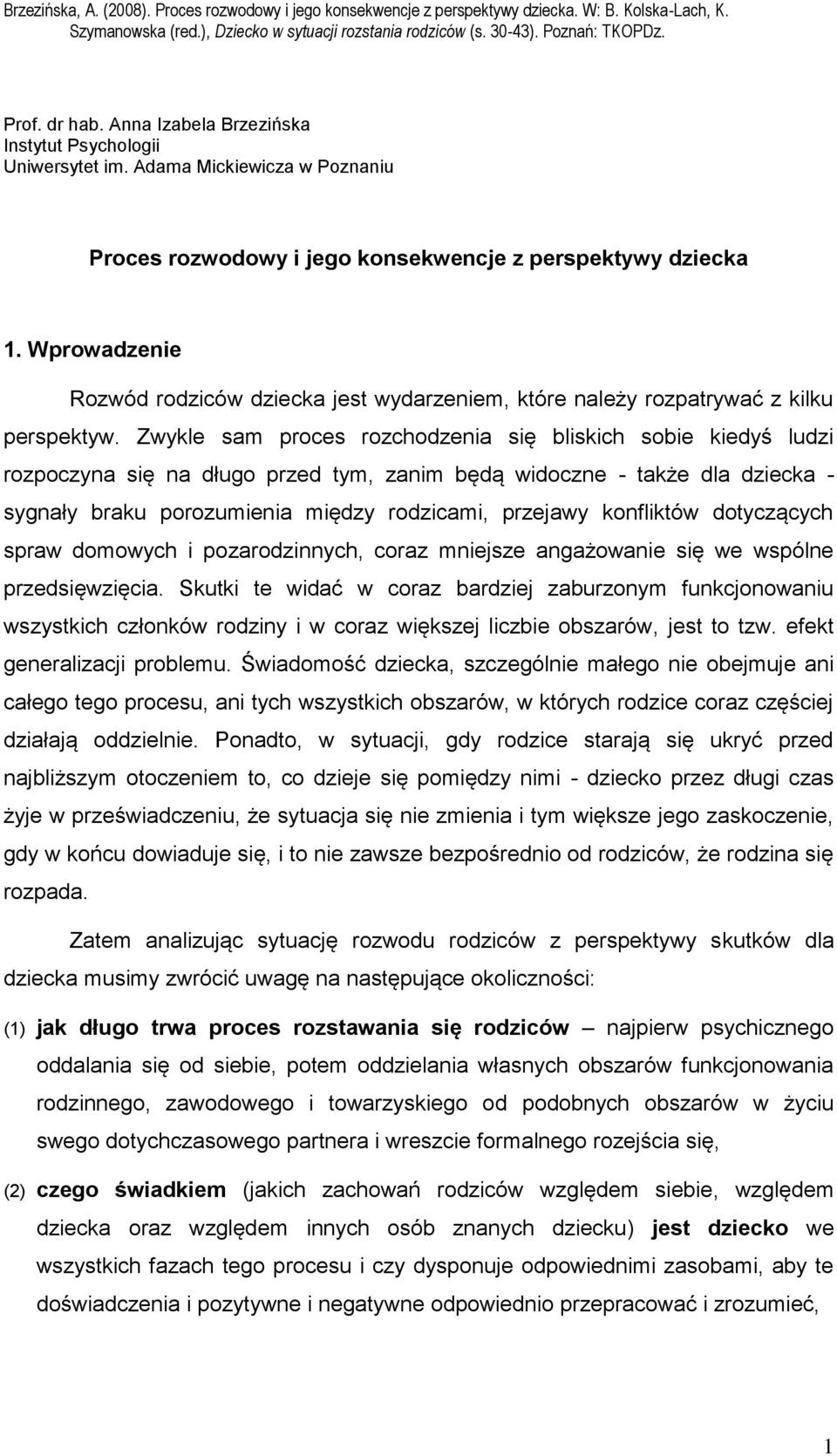 Zwykle sam proces rozchodzenia się bliskich sobie kiedyś ludzi rozpoczyna się na długo przed tym, zanim będą widoczne - także dla dziecka - sygnały braku porozumienia między rodzicami, przejawy